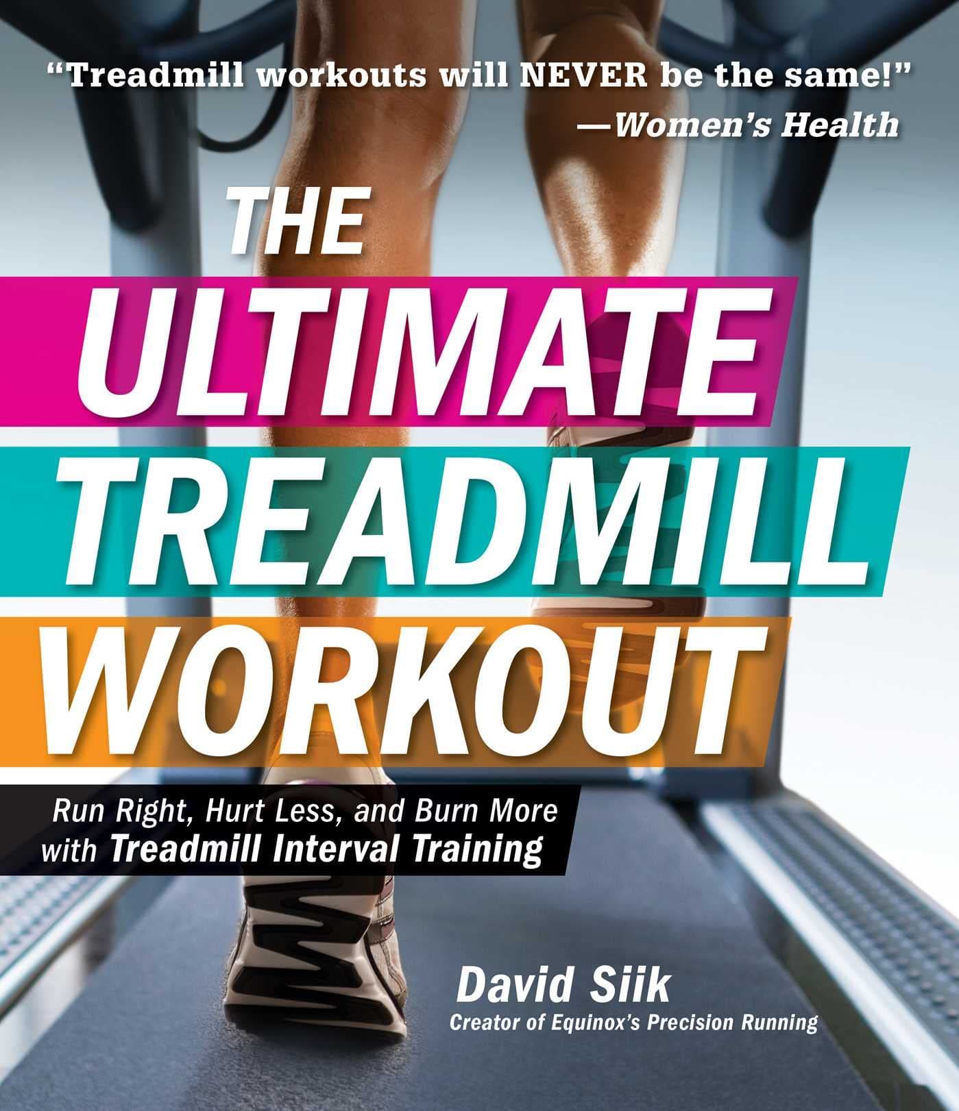 The Ultimate Treadmill Workout: Run Right, Hurt Less, and Burn More with Treadmill Interval Training
