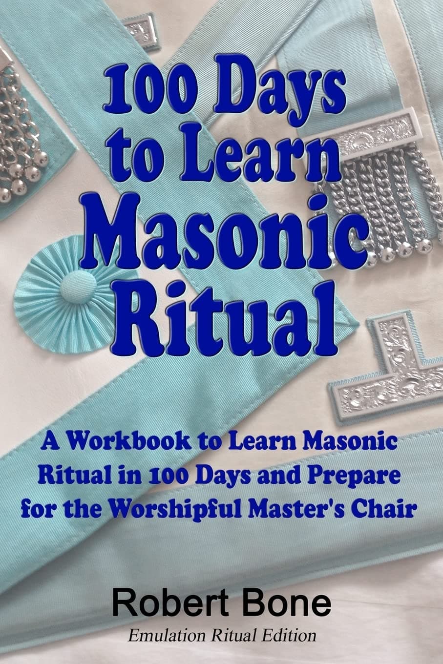 Mr Robert Bone100 Days To Learn Masonic Ritual: A Workbook to Learn Masonic Ritual in 100 Days and Prepare for the Worshipful Master's Chair