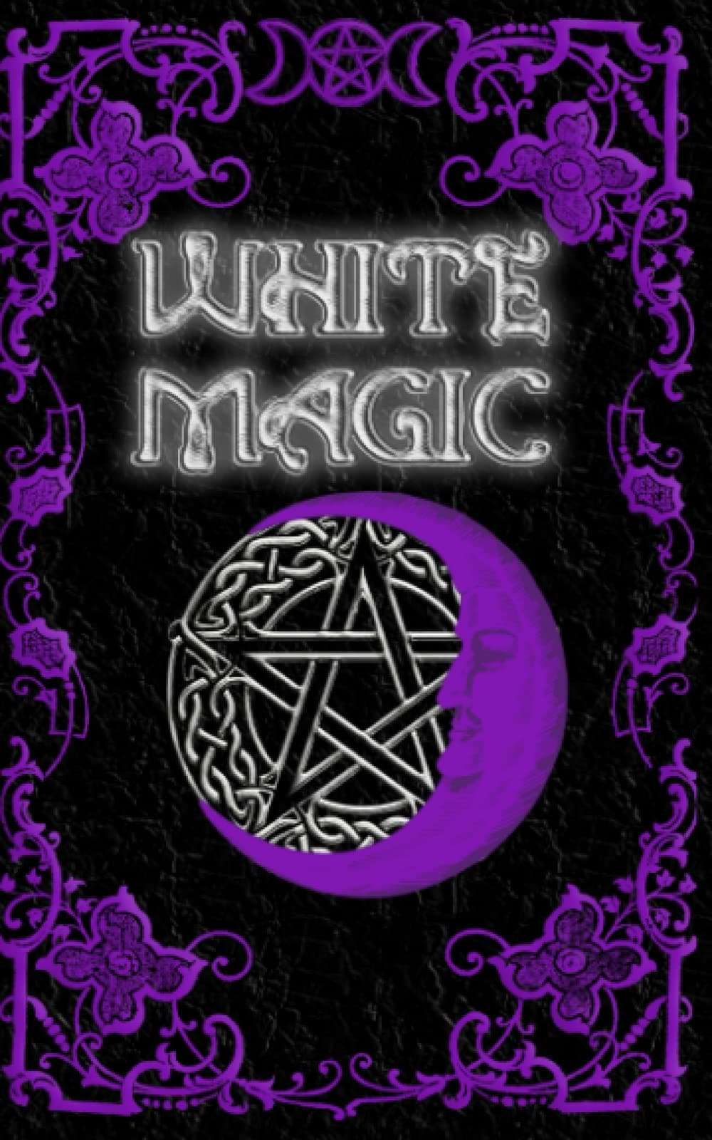 White Magic Spell Book: Wiccan White Magic Spell Book for Beginners