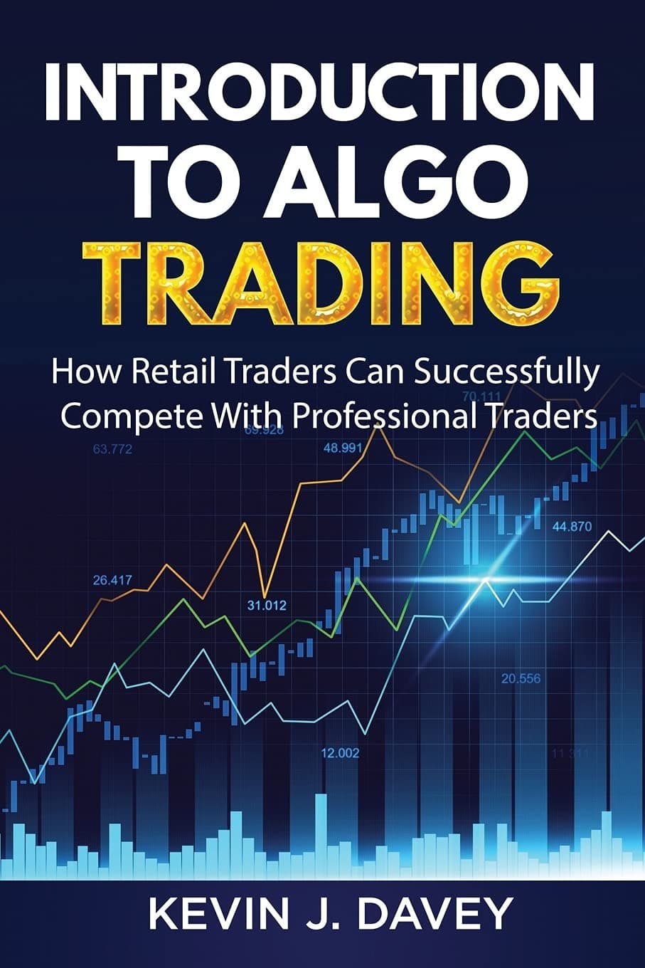 Introduction To Algo Trading: How Retail Traders Can Successfully Compete With Professional Traders (Essential Algo Trading Package)