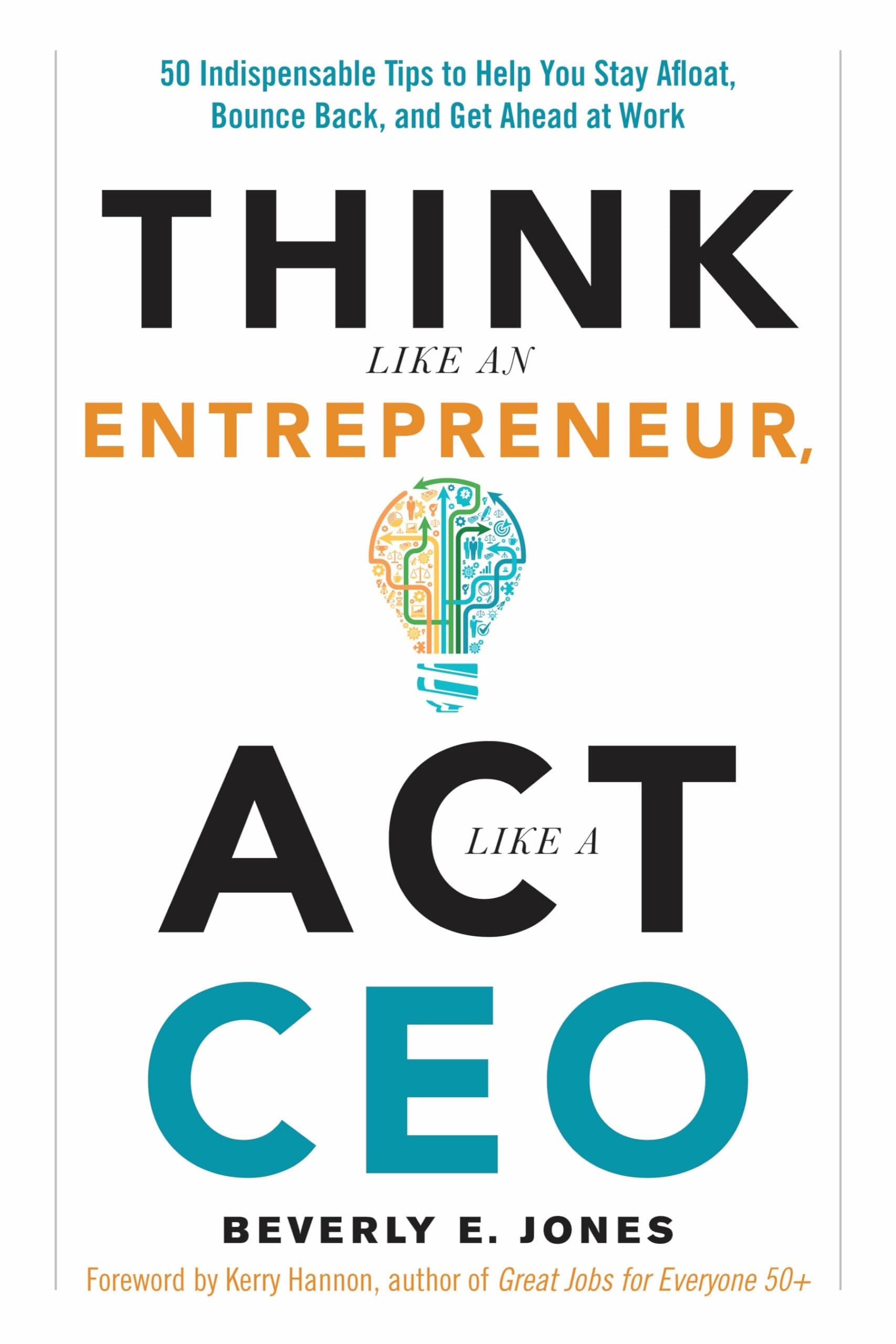 Think Like an Entrepreneur, Act Like a CEO: 50 Indispensible Tips to Help You Stay Afloat, Bounce Back, and Get Ahead at Work