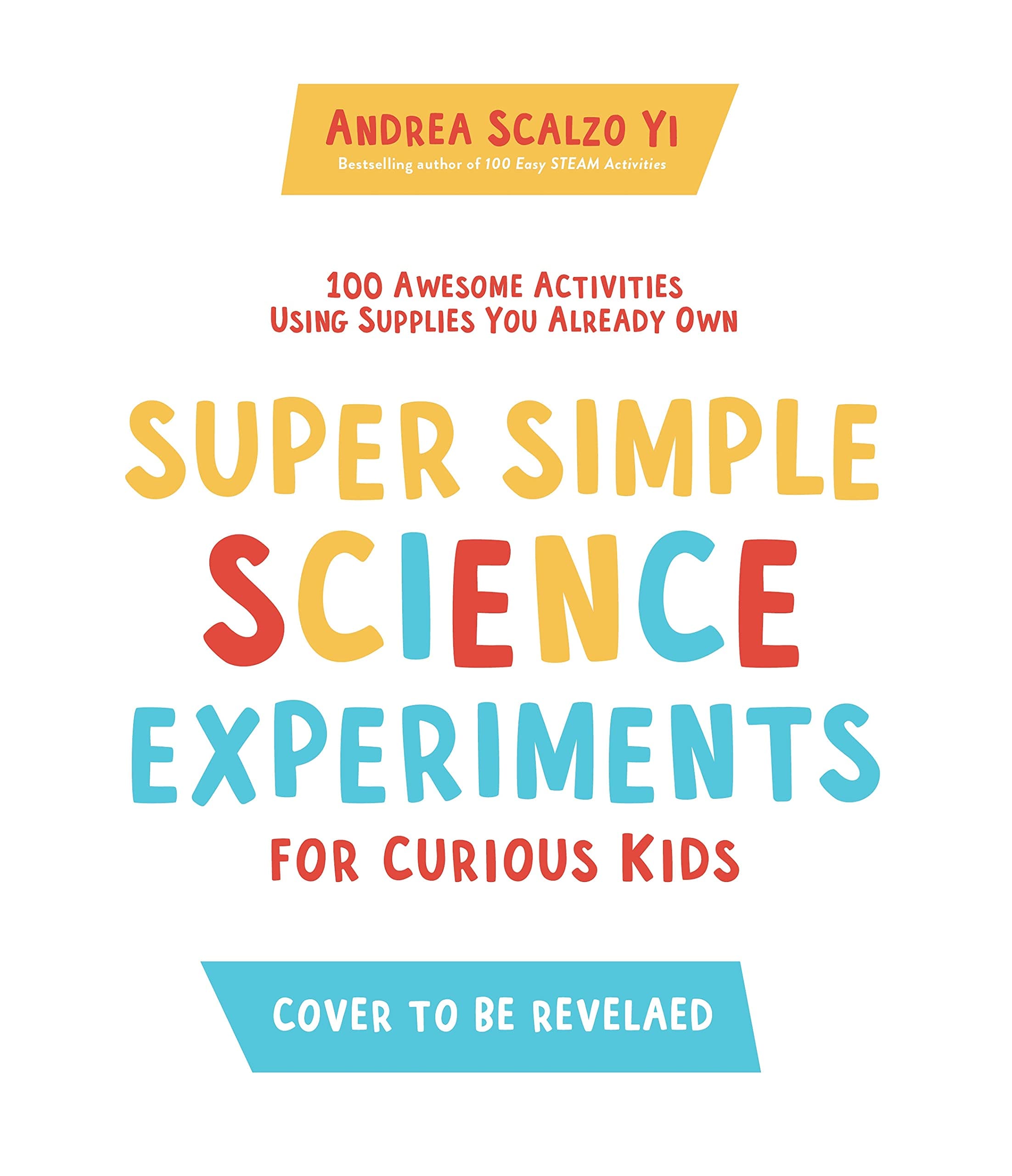 Super Simple Science Experiments for Curious Kids: 100 Awesome Activities Using Supplies You Already