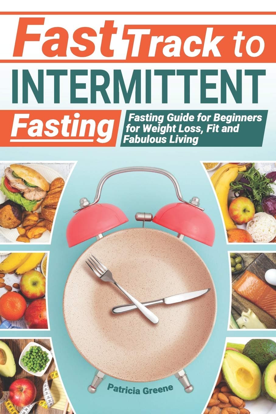 Fast Track to Intermittent Fasting: Fasting Beginners Guide for Weight Loss, Fit, and Fabulous Living