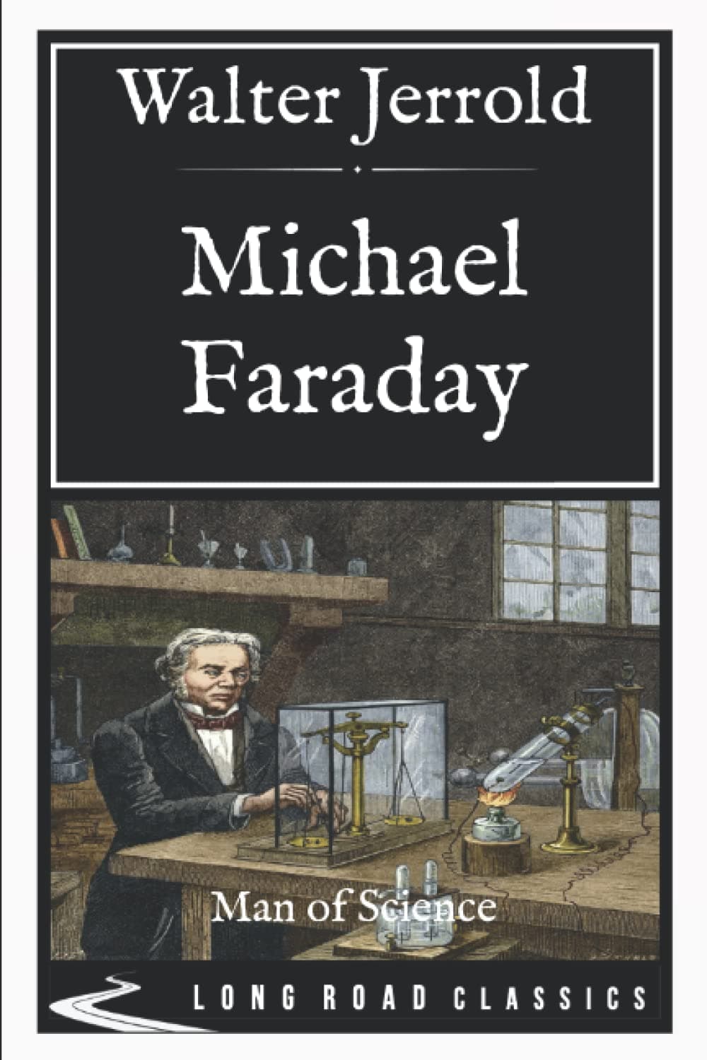 Michael Faraday: Man of Science: Long Road Classics Collection - Complete Text