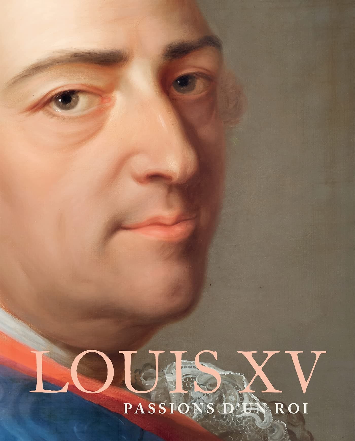 LOUIS XV: PASSIONS D'UN ROI