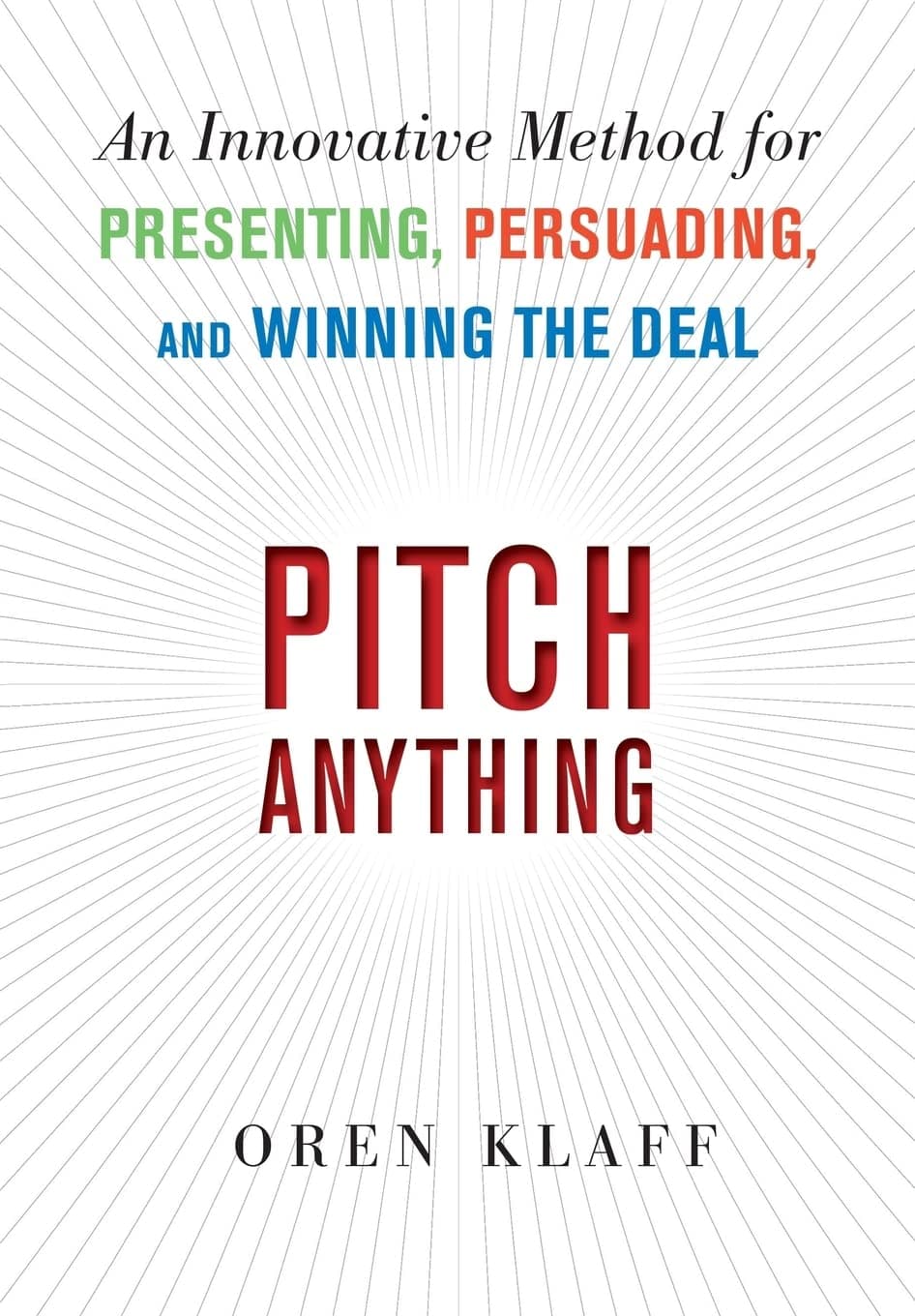 Pitch Anything: An Innovative Method for Presenting, Persuading, and Winning the Deal Hardcover – January 26, 2011