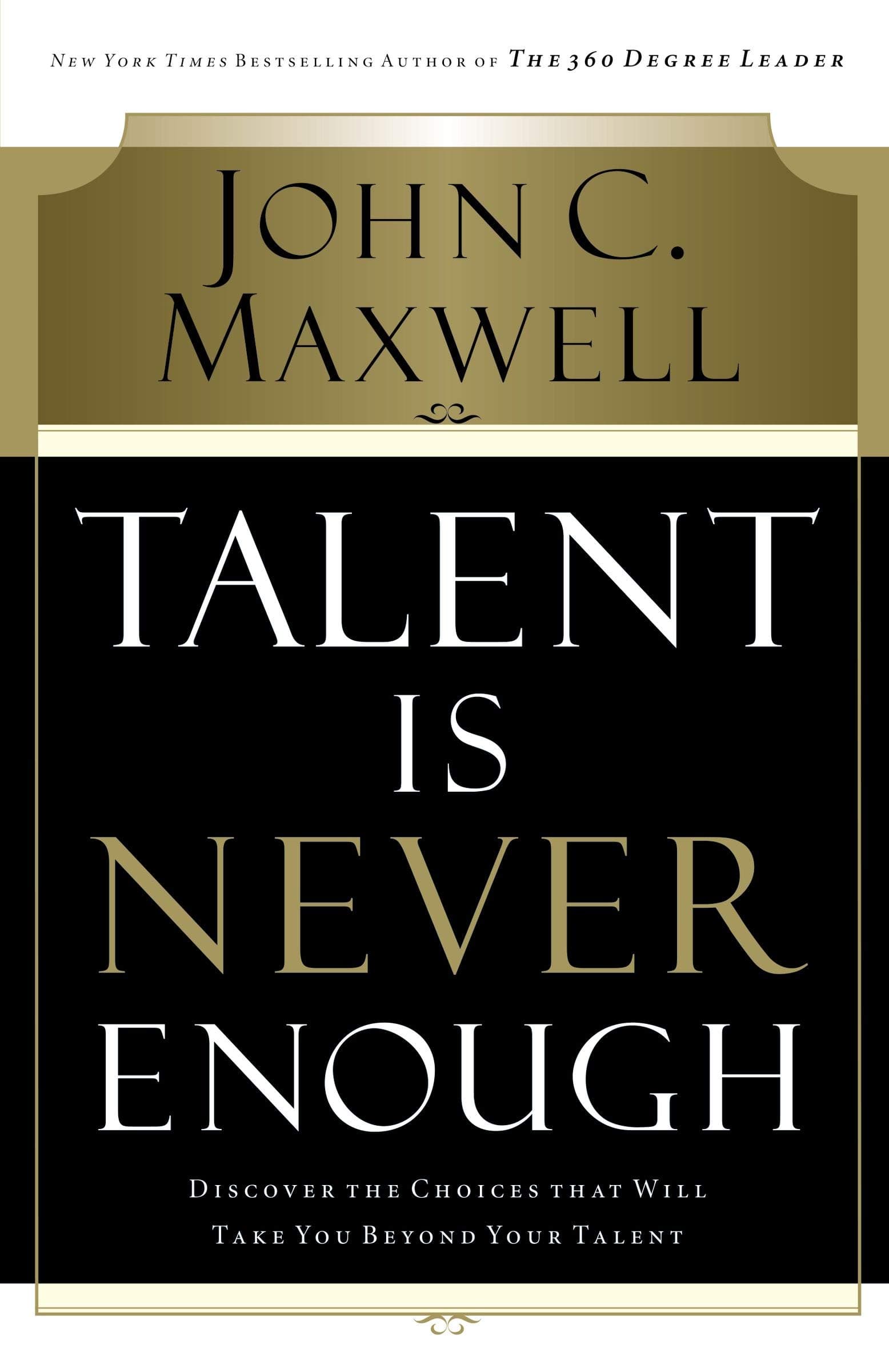 Talent Is Never Enough: Discover the Choices That Will Take You Beyond Your Talent