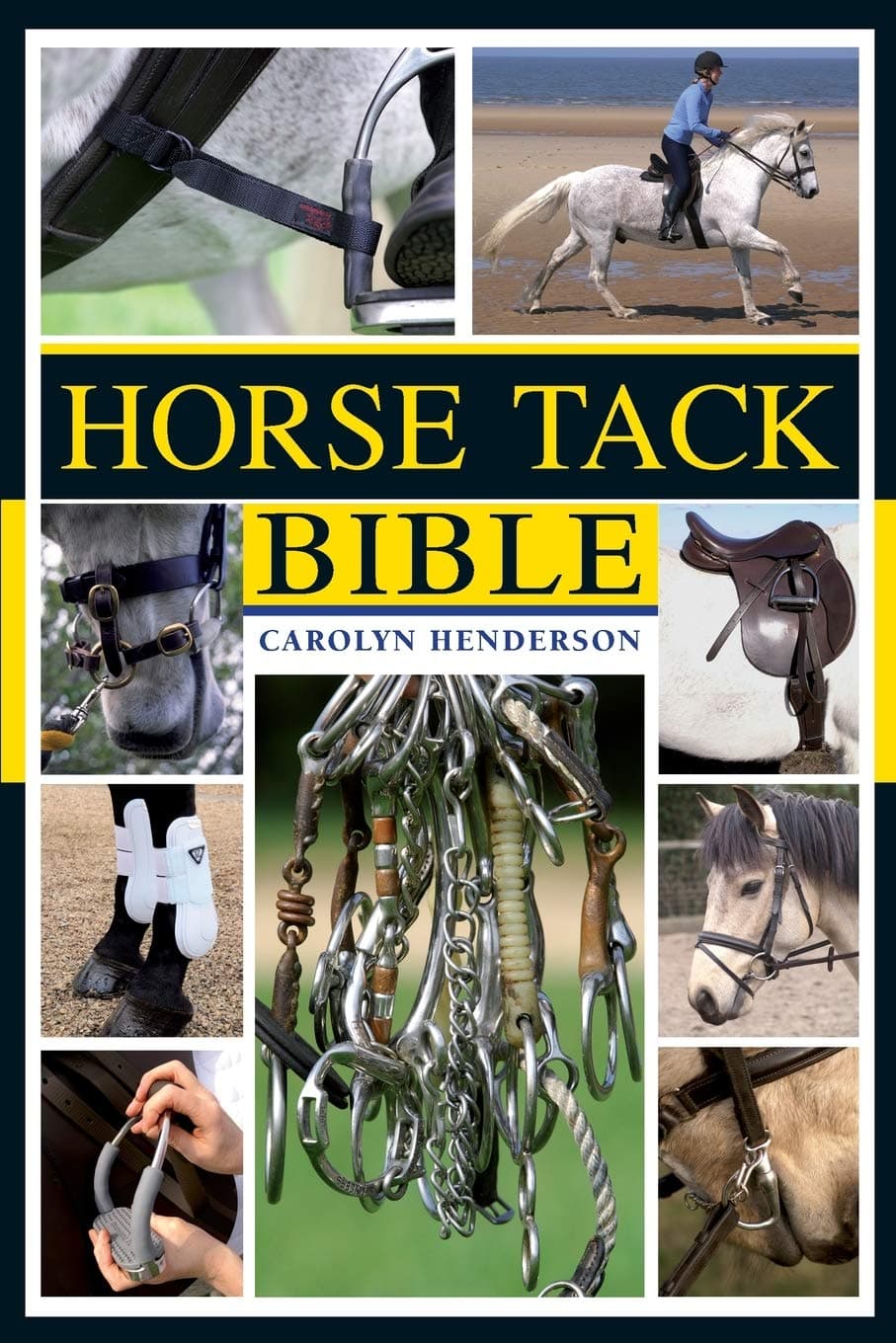 Horse Tack Bible: A Complete Guide to Choosing and Using the Best Equipment for Your Horse