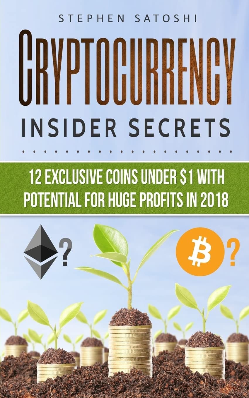 CRYPTOCURRENCY: Insider Secrets - 12 Exclusive Coins Under $1 with Potential for Huge Profits in 2018! Paperback – 7 Nov. 2017