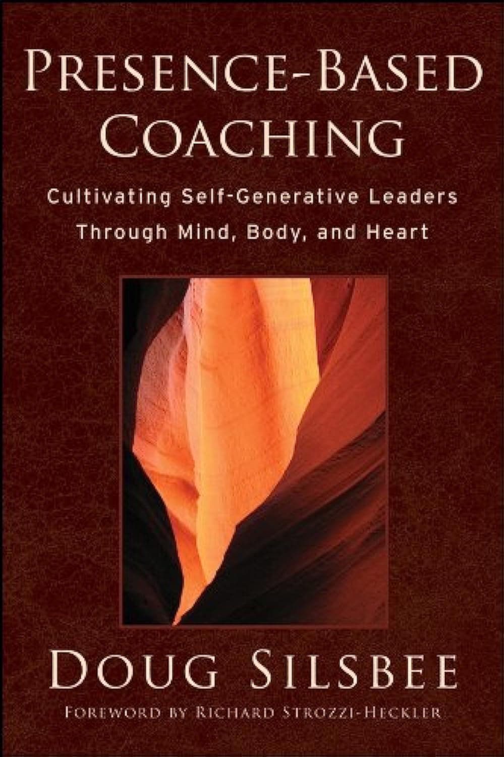 Presence-Based Coaching: Cultivating Self-Generative Leaders Through Mind, Body, and Heart Hardcover – November 17, 2008