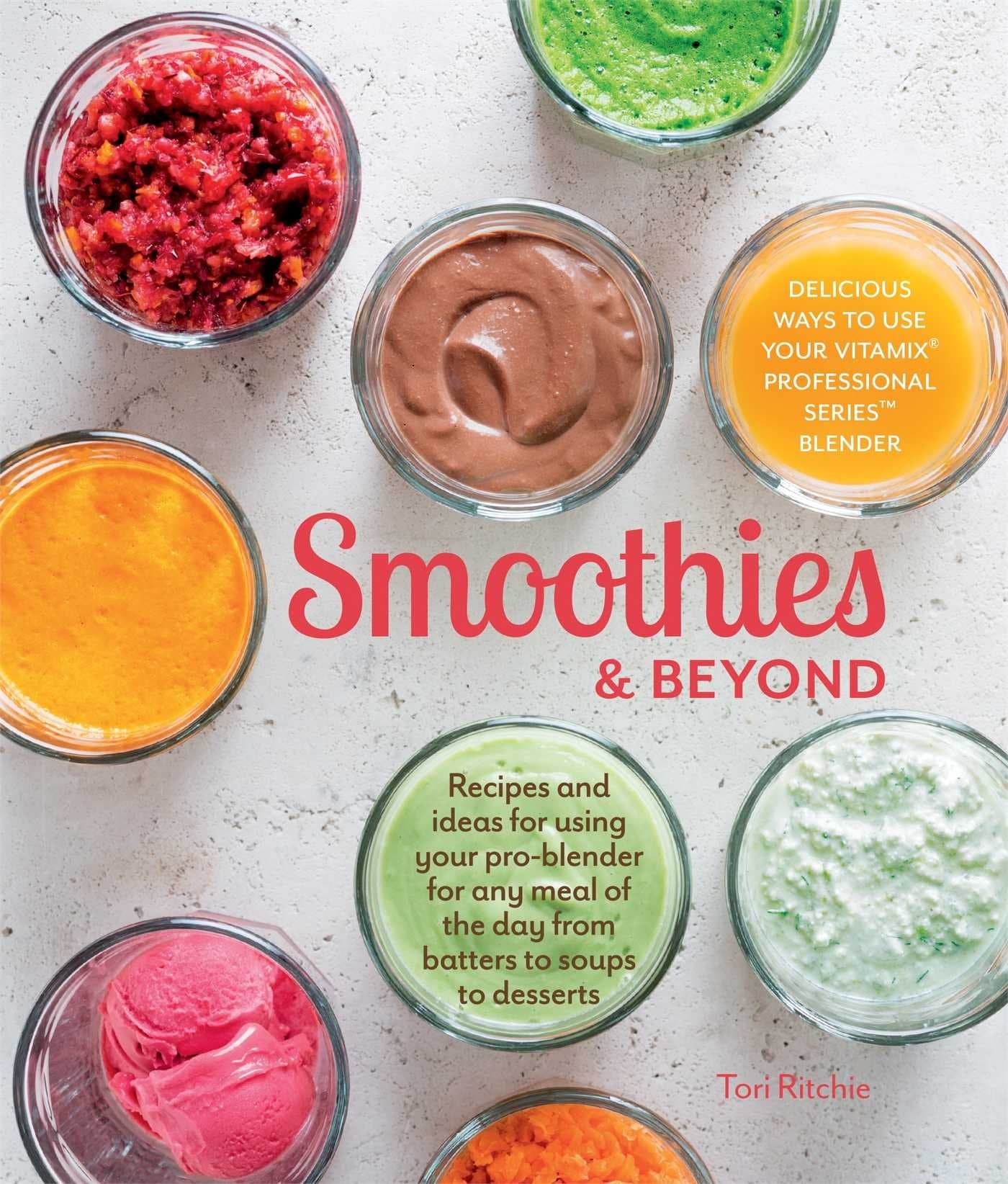 Smoothies and Beyond: Recipes and ideas for using your pro-blender for any meal of the day from batters to soups to desserts Hardcover – April 29, 2014