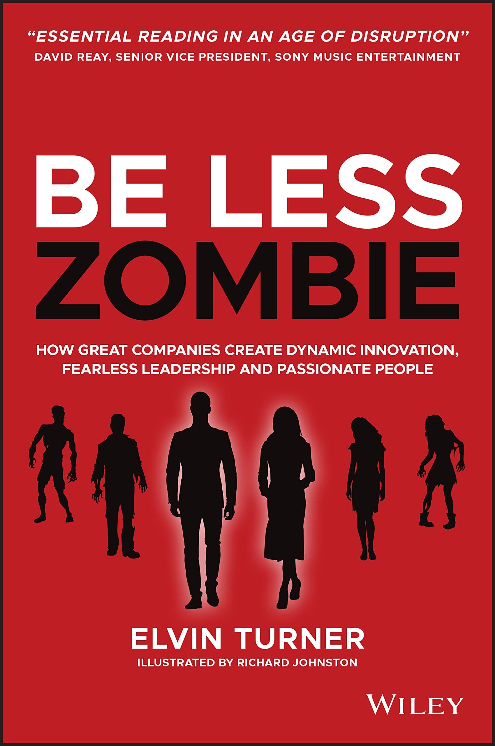 WILEY Be Less Zombie: How Great Companies Create Dynamic Innovation, Fearless Leadership and Passionate People