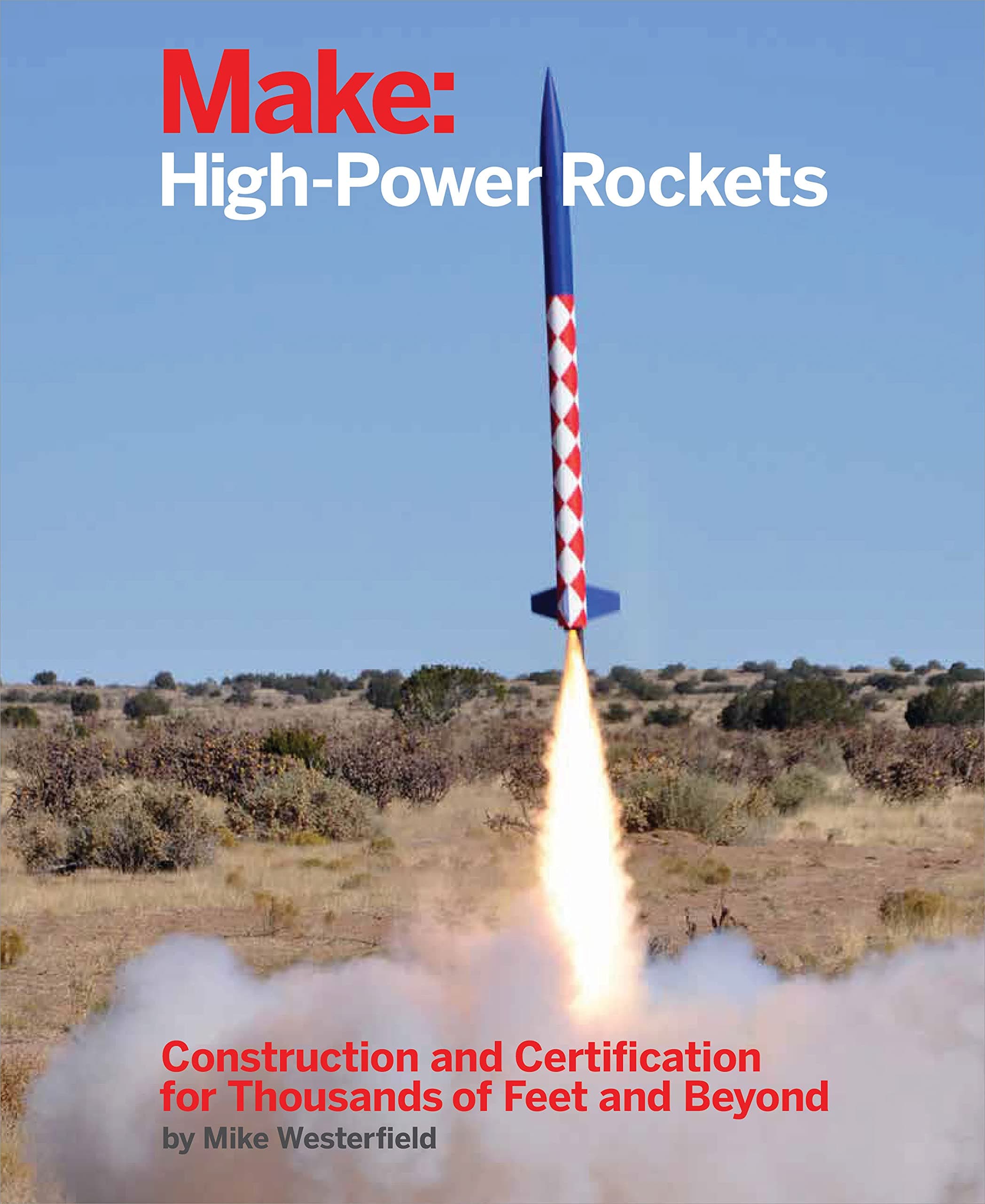 Make: High–Power Rockets: Construction and Certification for Thousands of Feet and Beyond