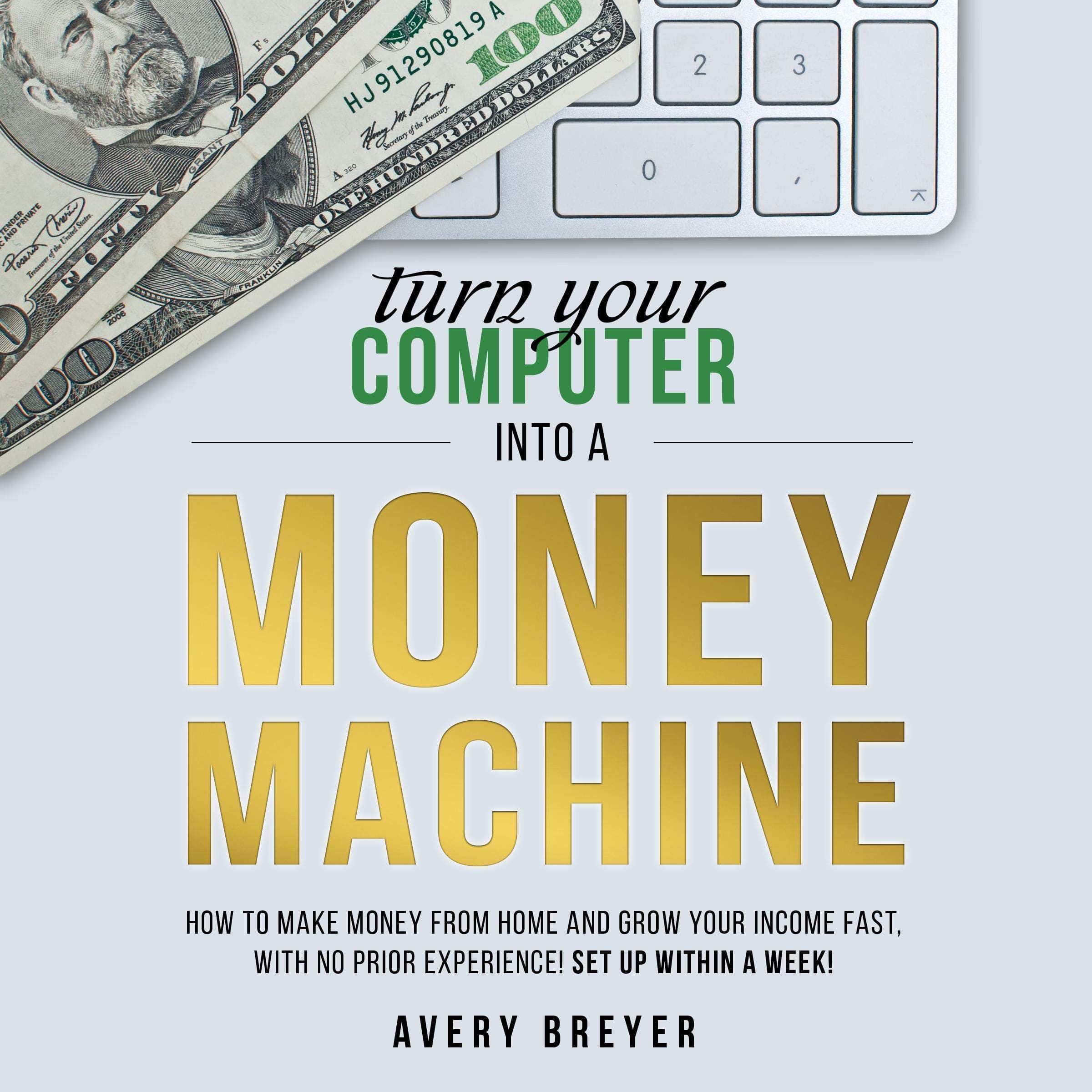 Turn Your Computer Into a Money Machine, 2nd Edition, 2023: How to make money from home and grow your income fast, with no prior experience! Set up within a week!