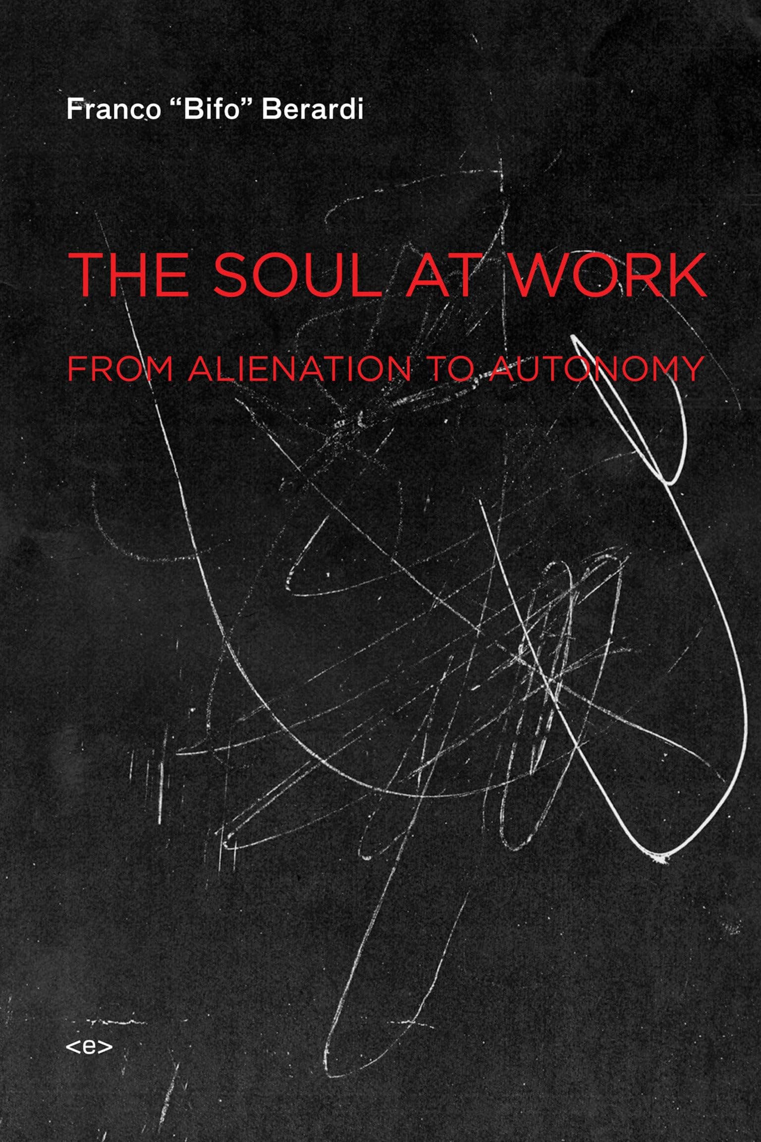 The Soul at Work: From Alienation to Autonomy (Semiotext(e) / Foreign Agents)