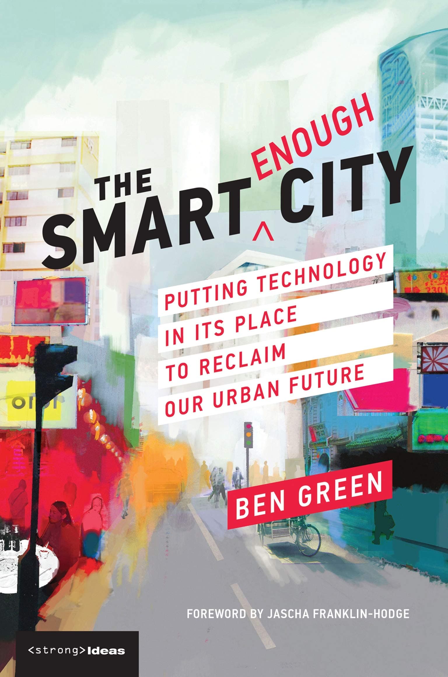 MIT Press The Smart Enough City: Putting Technology in Its Place to Reclaim Our Urban Future