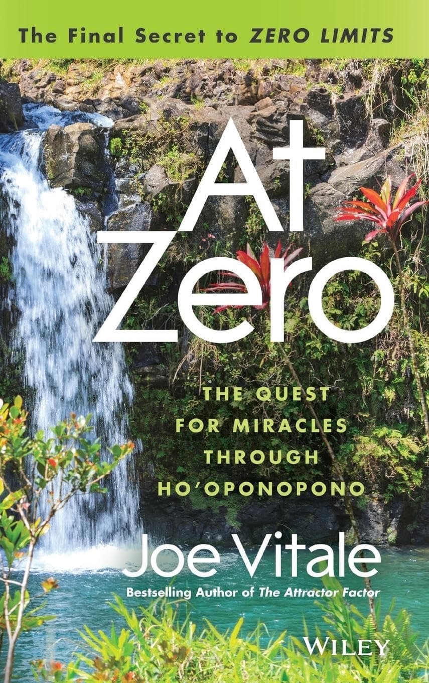 At Zero: The Final Secrets to "Zero Limits" The Quest for Miracles Through Ho’oponopono