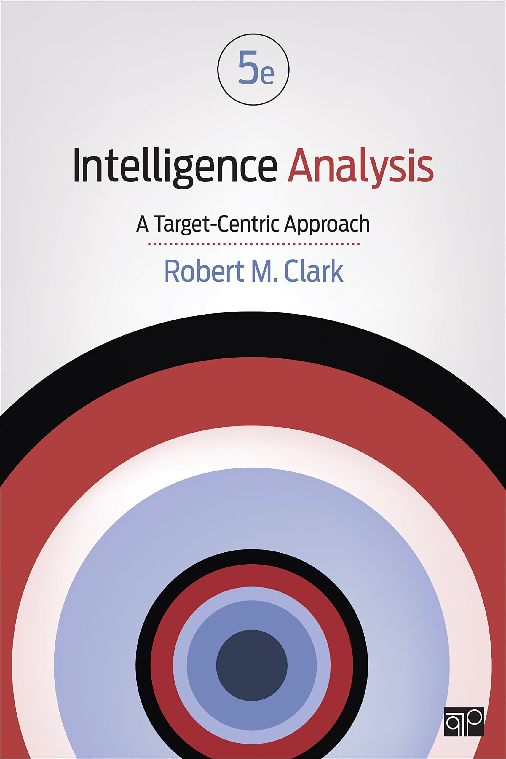 Intelligence Analysis: A Target-Centric Approach Fifth Edition