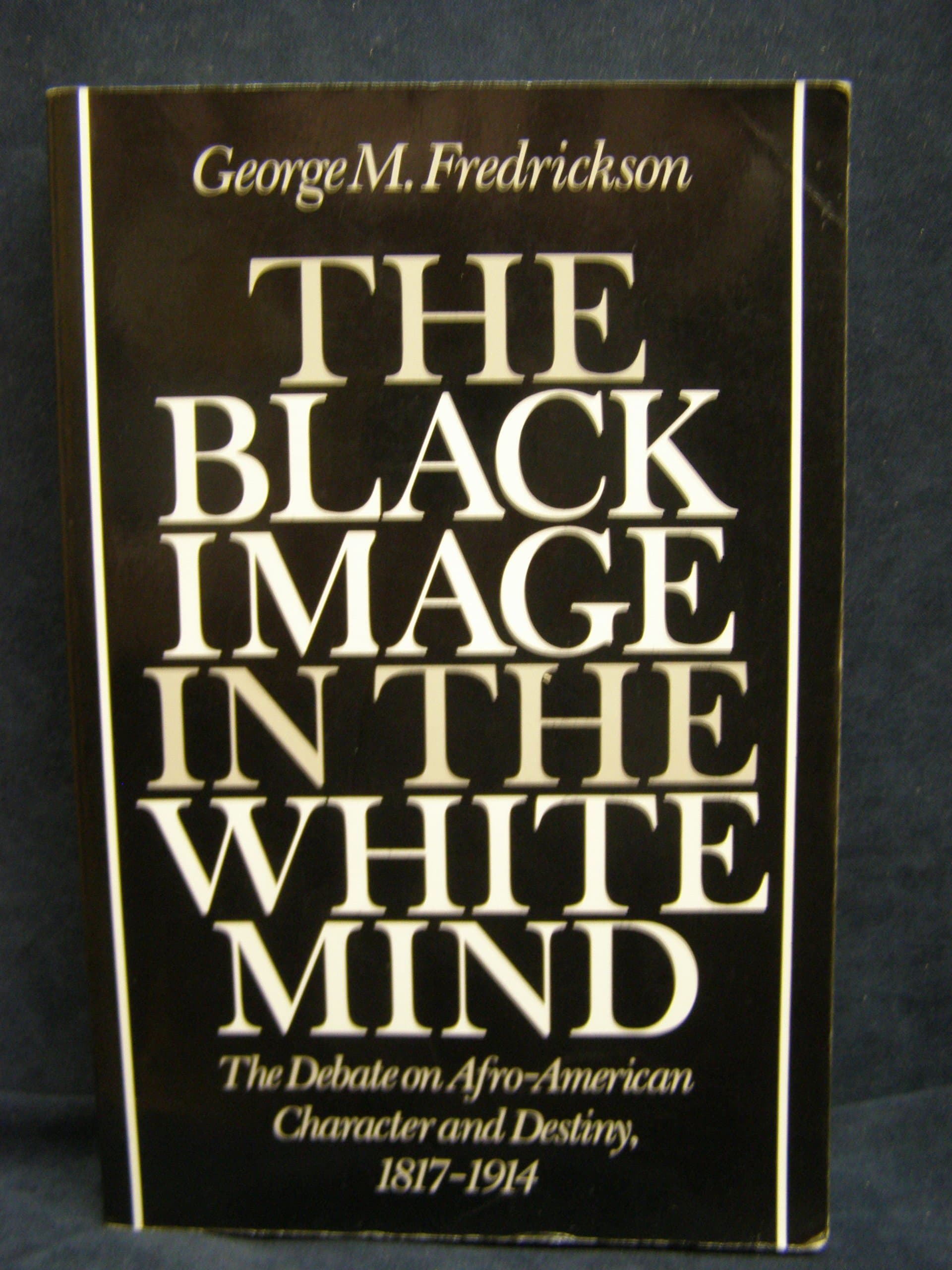 The Black Image in the White Mind: Debate on Afro-American Character and Destiny, 1817-1914