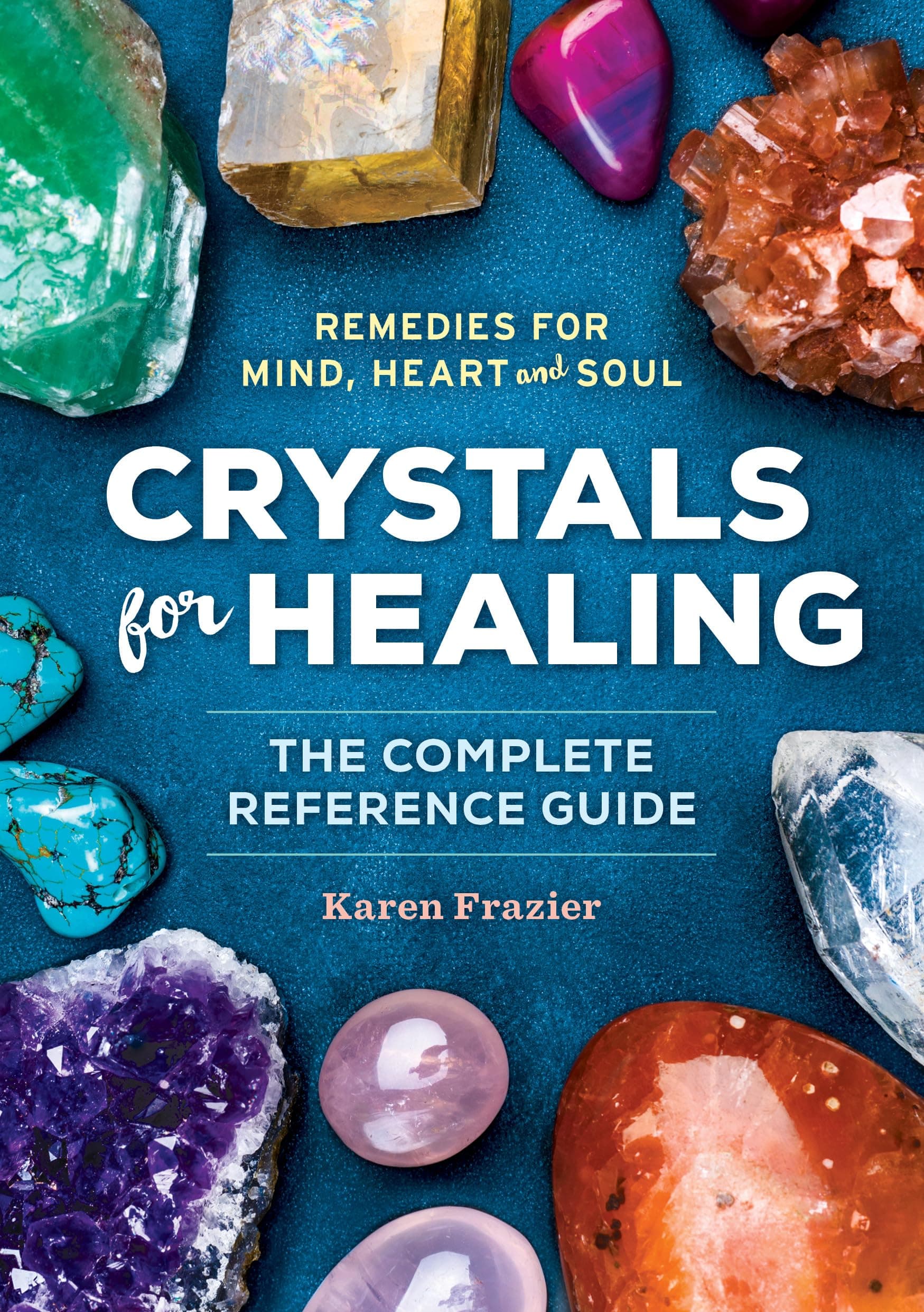 Crystals for Healing: The Complete Reference Guide With Over 200 Remedies for Mind, Heart & Soul Paperback – November 18, 2015