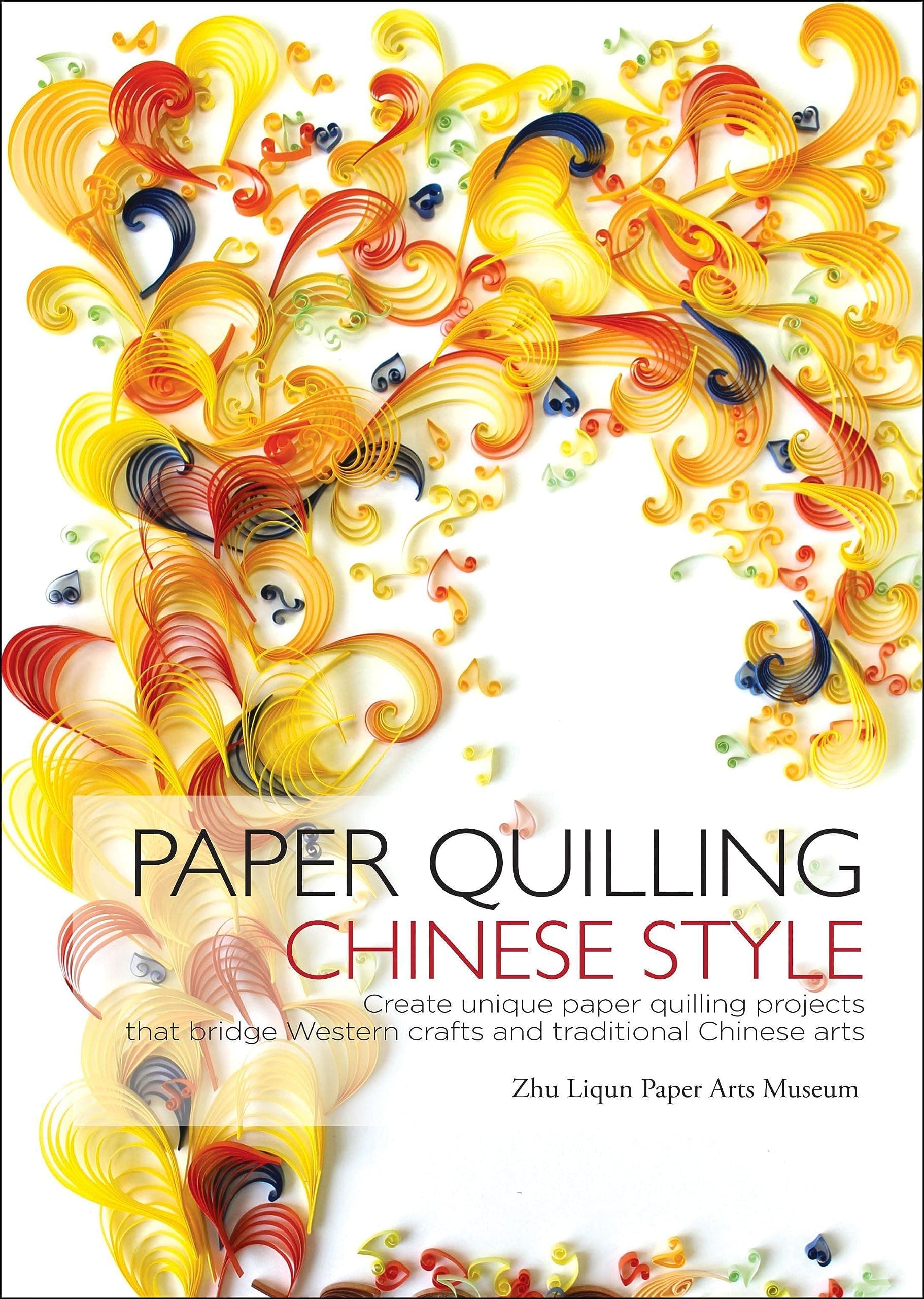 Paper Quilling Chinese Style: Create Unique Paper Quilling Projects that Bridge