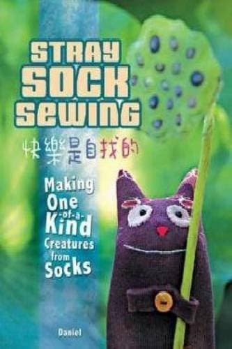 Stray Sock Sewing: Making Unique, Imaginative Sock Dolls Step-by-Step
