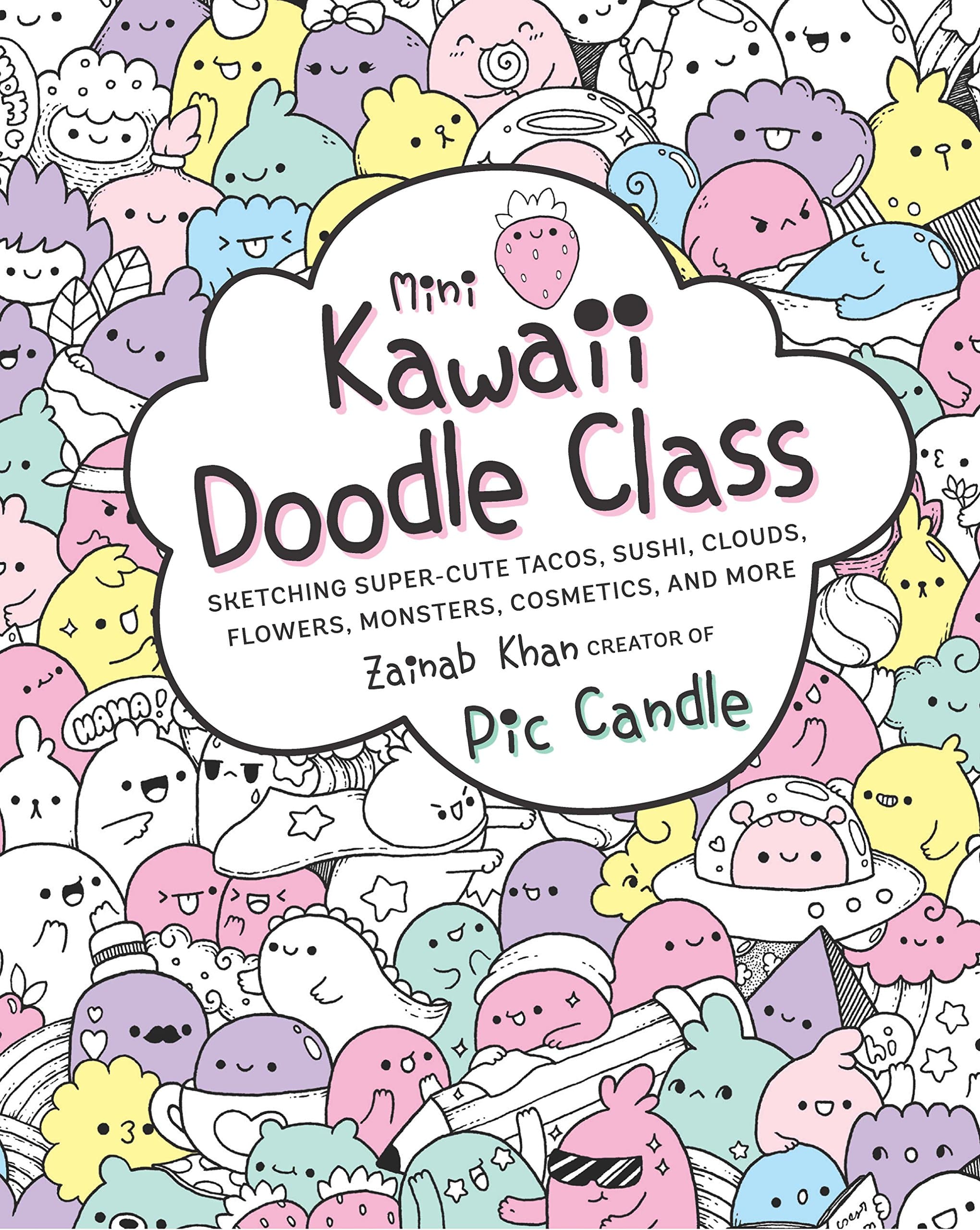Mini Kawaii Doodle Class: Sketching Super-Cute Tacos, Sushi Clouds, Flowers, Monsters, Cosmetics, and More (Volume 2)